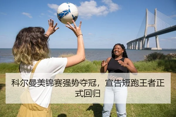 科尔曼美锦赛强势夺冠，宣告短跑王者正式回归